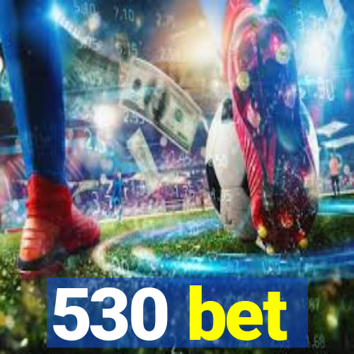 530 bet